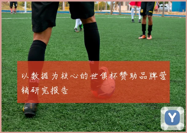 以数据为核心的世俱杯赞助品牌营销研究报告